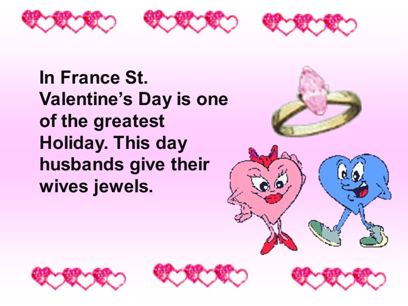In France St. Valentine’s Day is one of the greatest Holiday. This day husbands